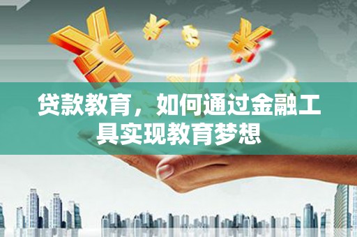 秦汉贷款教育，如何通过金融工具实现教育梦想