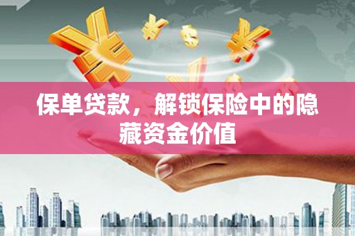 秦汉保单贷款，解锁保险中的隐藏资金价值