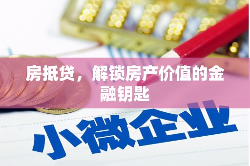 秦汉房抵贷，解锁房产价值的金融钥匙