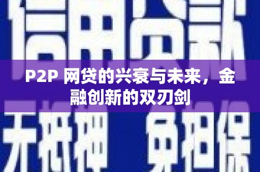 秦汉P2P 网贷的兴衰与未来，金融创新的双刃剑