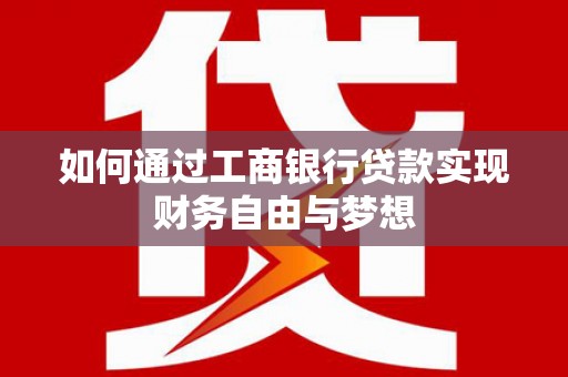 秦汉如何通过工商银行贷款实现财务自由与梦想
