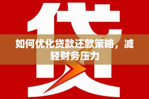秦汉如何优化贷款还款策略，减轻财务压力