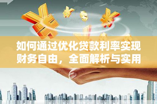 秦汉如何通过优化贷款利率实现财务自由，全面解析与实用策略