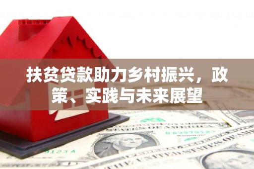 秦汉扶贫贷款助力乡村振兴，政策、实践与未来展望