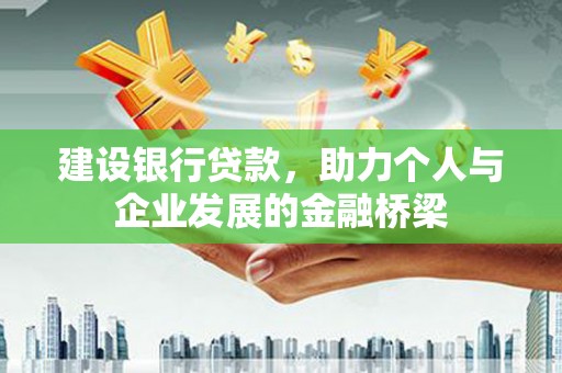 秦汉建设银行贷款，助力个人与企业发展的金融桥梁