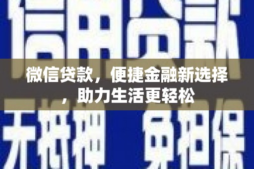 秦汉微信贷款，便捷金融新选择，助力生活更轻松