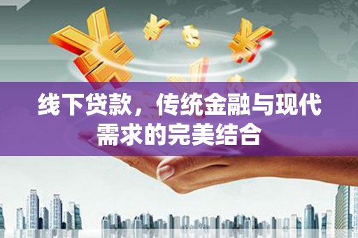 秦汉线下贷款，传统金融与现代需求的完美结合