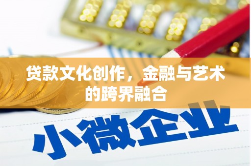 秦汉贷款文化创作，金融与艺术的跨界融合