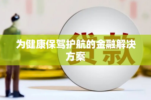 秦汉为健康保驾护航的金融解决方案