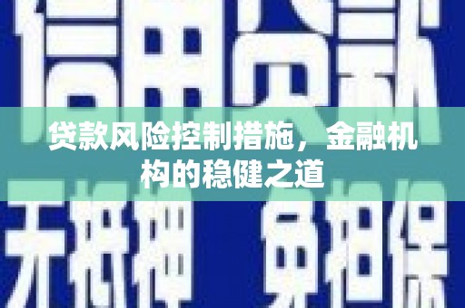 秦汉贷款风险控制措施，金融机构的稳健之道