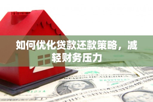 秦汉如何优化贷款还款策略，减轻财务压力