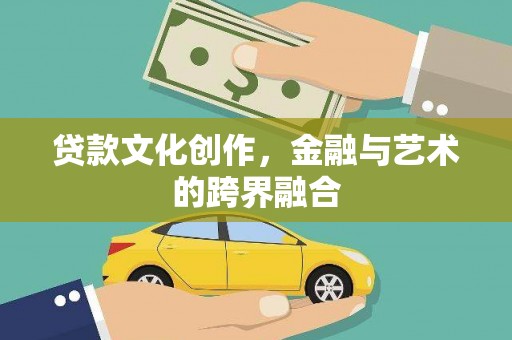 秦汉贷款文化创作，金融与艺术的跨界融合