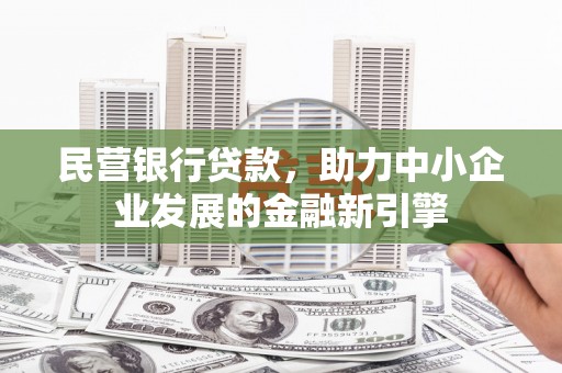 秦汉民营银行贷款，助力中小企业发展的金融新引擎