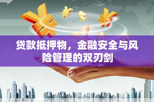 秦汉贷款抵押物，金融安全与风险管理的双刃剑
