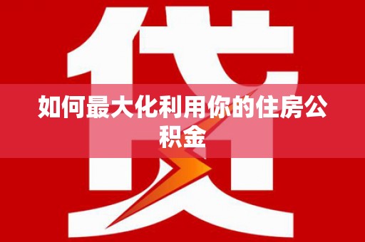 秦汉如何最大化利用你的住房公积金