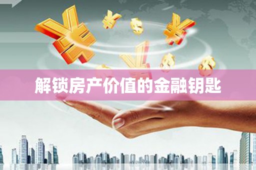 秦汉解锁房产价值的金融钥匙