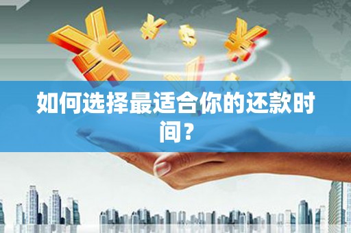 秦汉如何选择最适合你的还款时间？