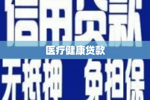 秦汉医疗健康贷款