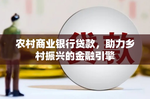 秦汉农村商业银行贷款，助力乡村振兴的金融引擎