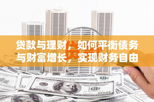秦汉贷款与理财，如何平衡债务与财富增长，实现财务自由