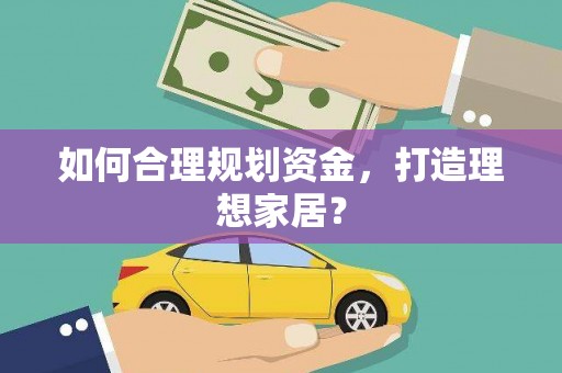 秦汉如何合理规划资金，打造理想家居？