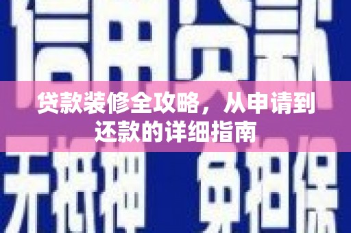 秦汉贷款装修全攻略，从申请到还款的详细指南