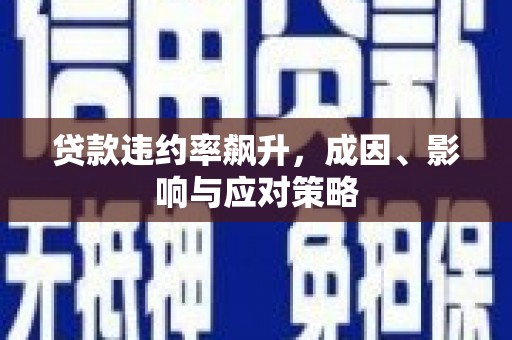 秦汉贷款违约率飙升，成因、影响与应对策略